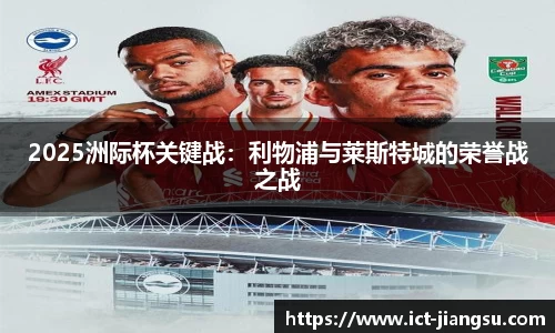 2025洲际杯关键战：利物浦与莱斯特城的荣誉战之战